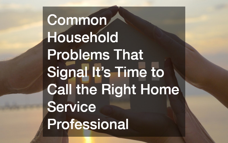 Common Household Problems That Signal Its Time to Call the Right Home Service Professional